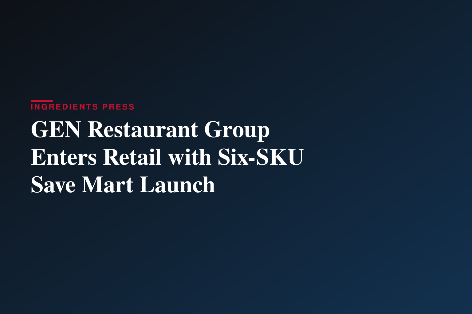 GEN Restaurant Group Secures Retail Placement at Save Mart Supermarkets with Six SKU Launch
