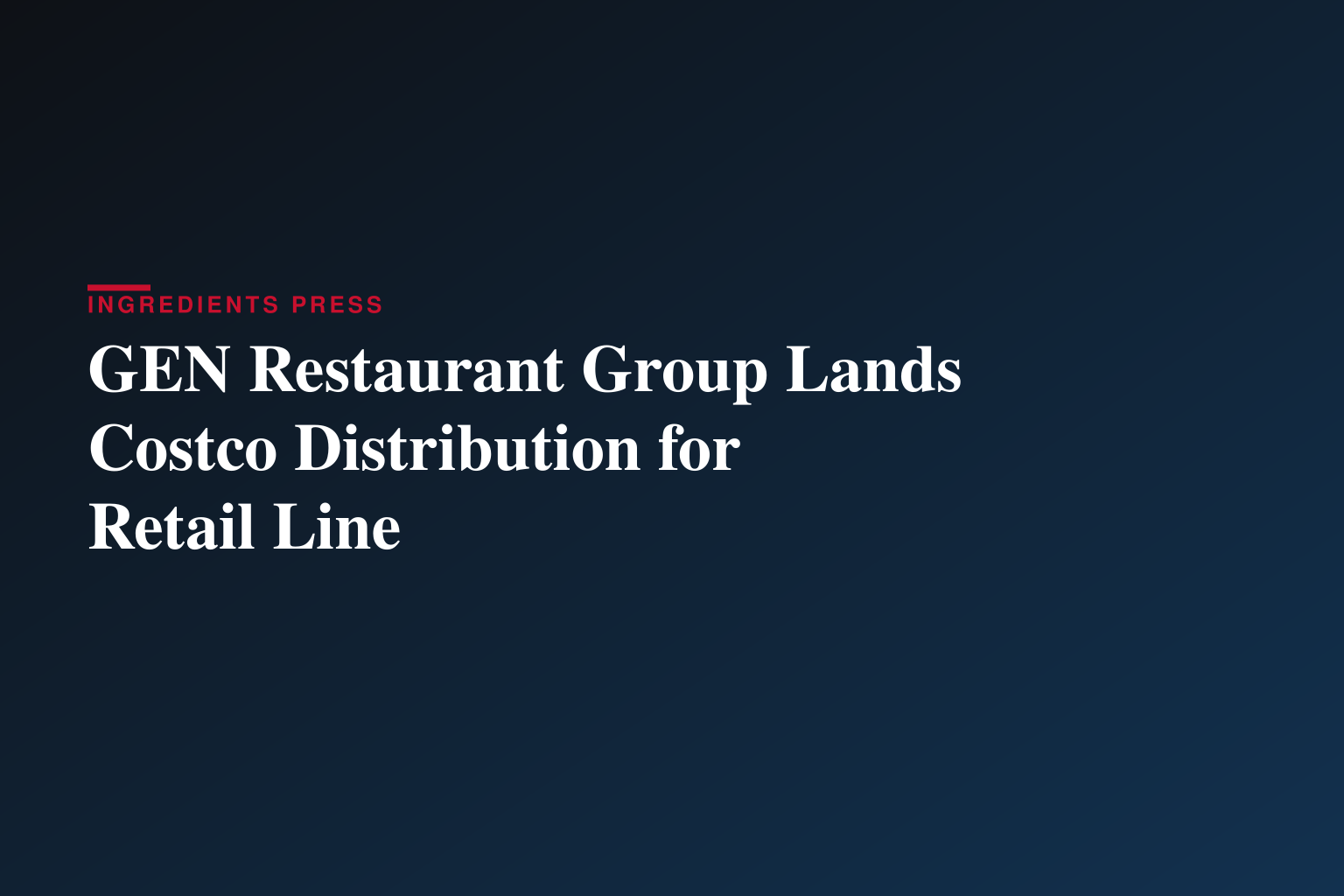 GEN Restaurant Group Secures Purchase Commitments from Approximately 60 to 70 Costco Warehouse Locations Following Successful Northwest Roadshow