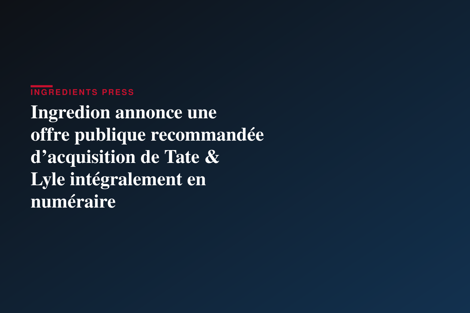 Ingredion annonce une offre publique recommandée d’acquisition de Tate & Lyle intégralement en numéraire