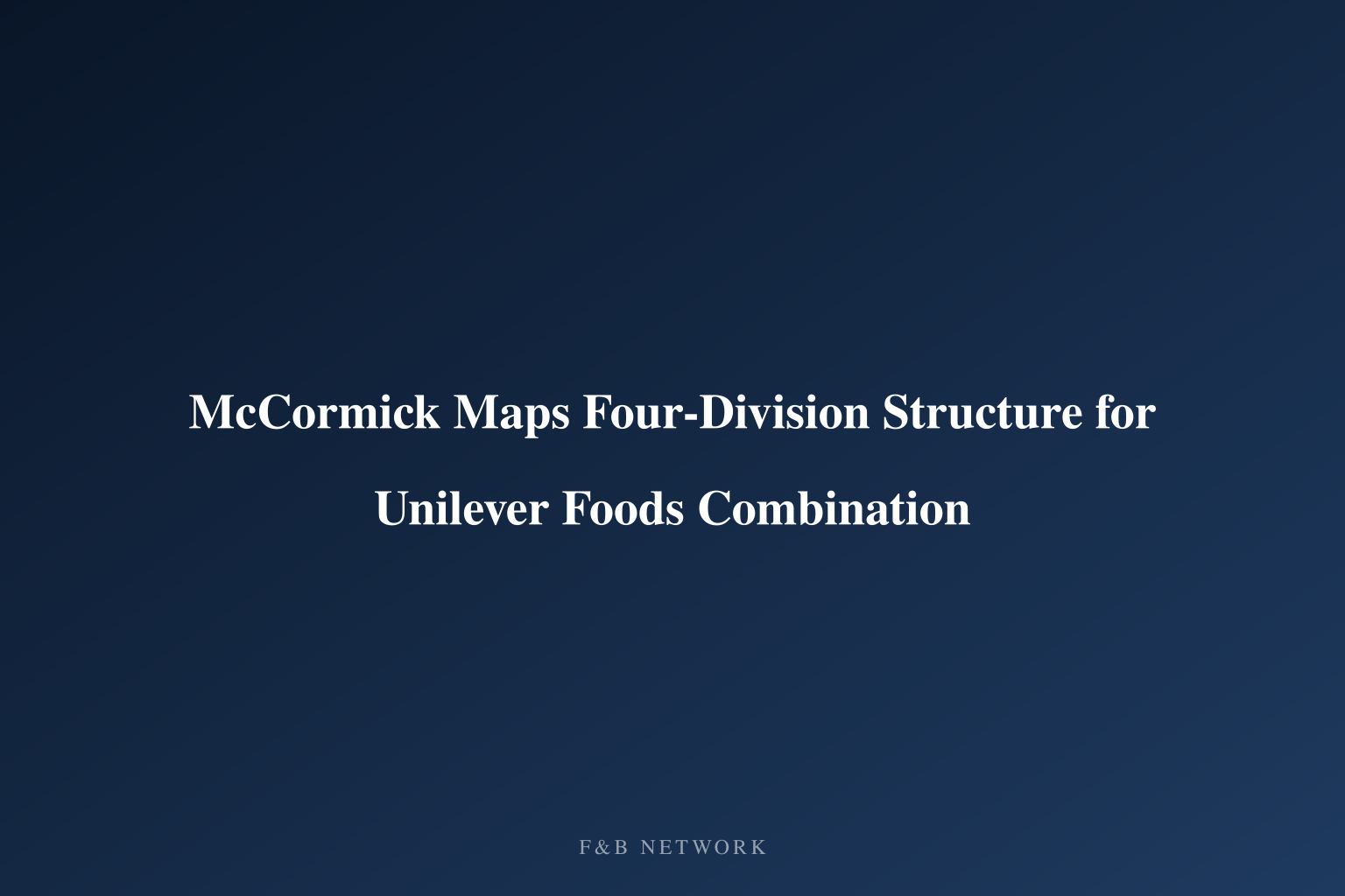 McCormick Maps Four-Division Structure for Unilever Foods Combination
