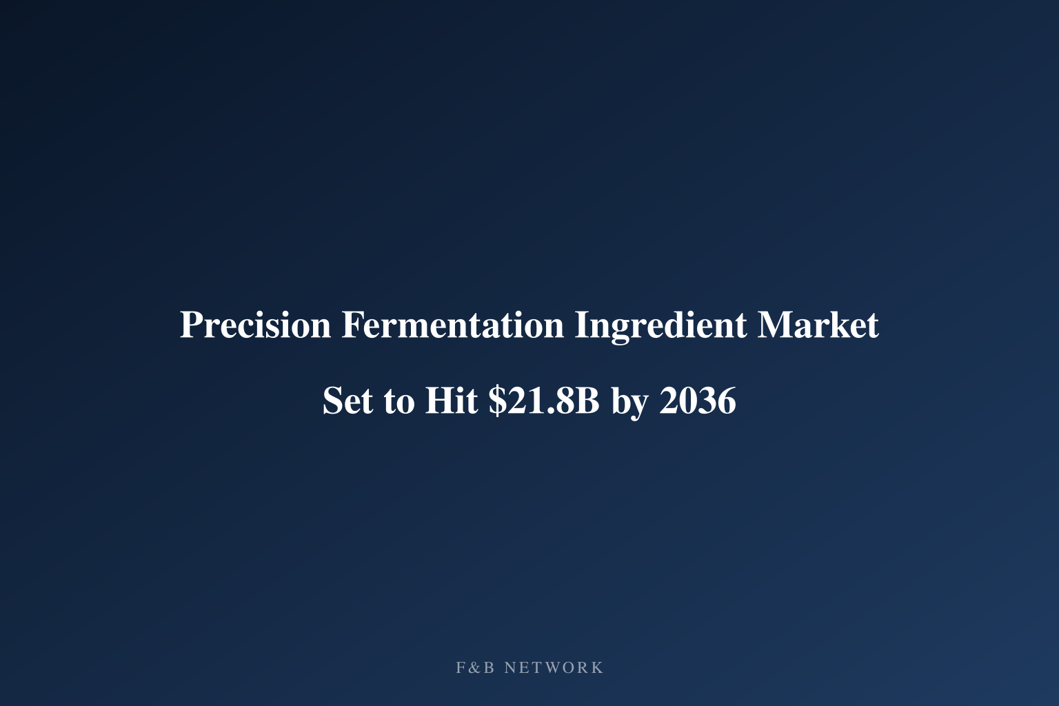 Precision Fermentation Ingredient Market Set to Hit $21.8B by 2036