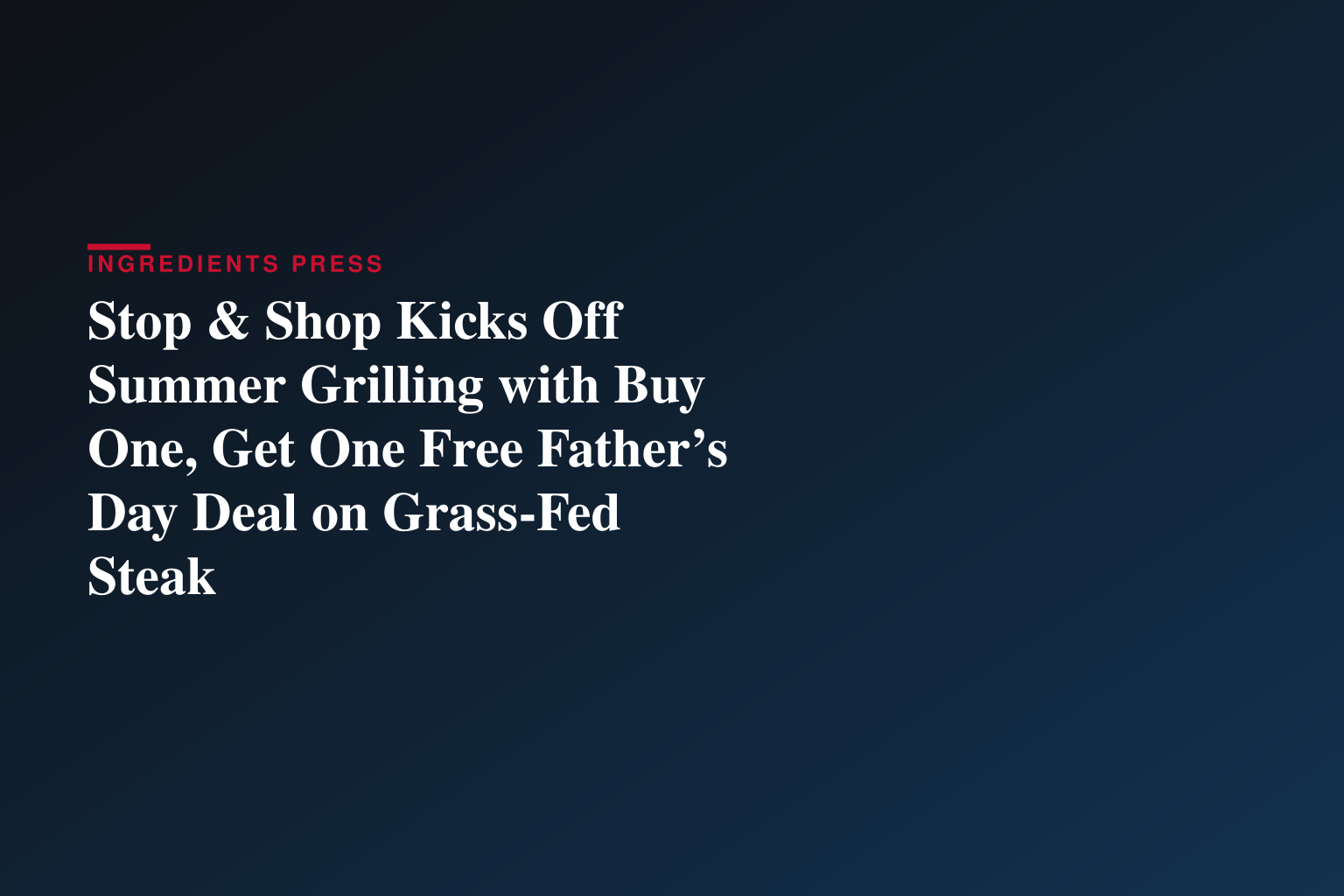 Stop & Shop Kicks Off Summer Grilling with Buy One, Get One Free Father’s Day Deal on Grass-Fed Steak